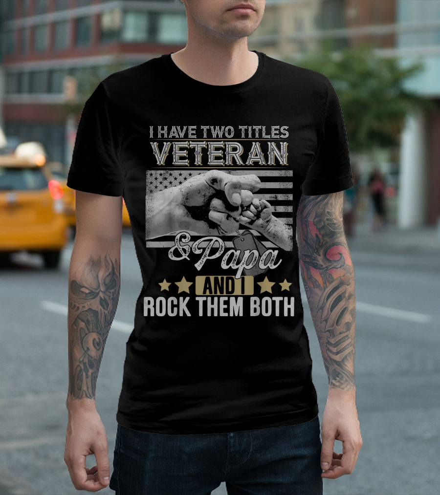 I Have Two Titles Veteran And Papa And I Rock Them Both T-Shirt