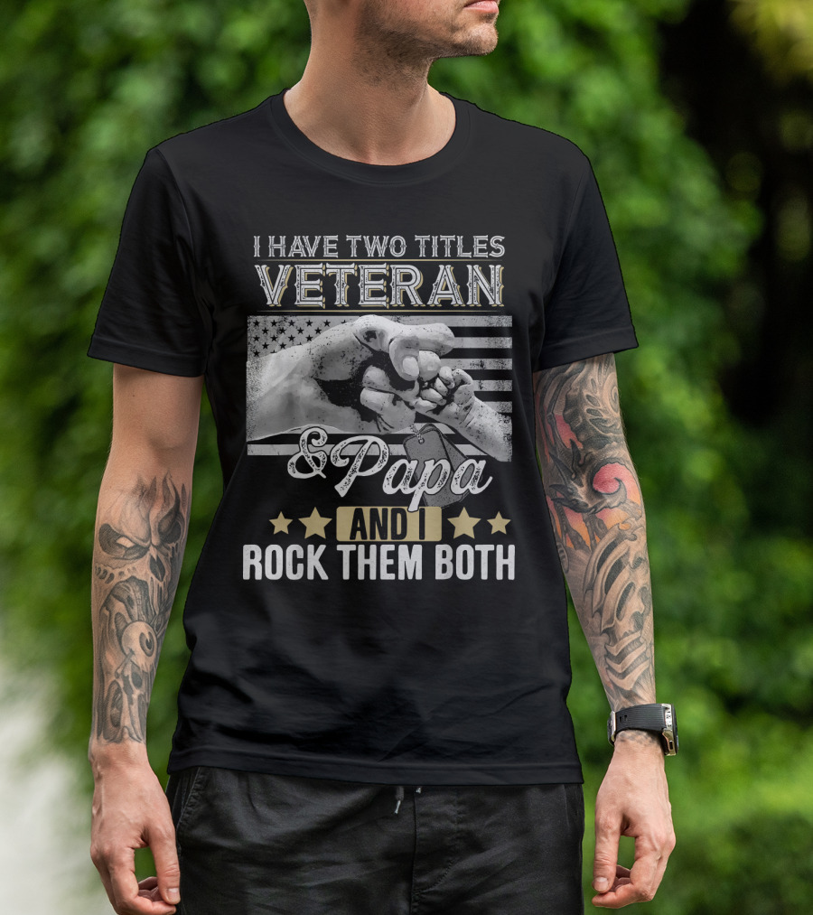 I Have Two Titles Veteran And Papa And I Rock Them Both T-Shirt