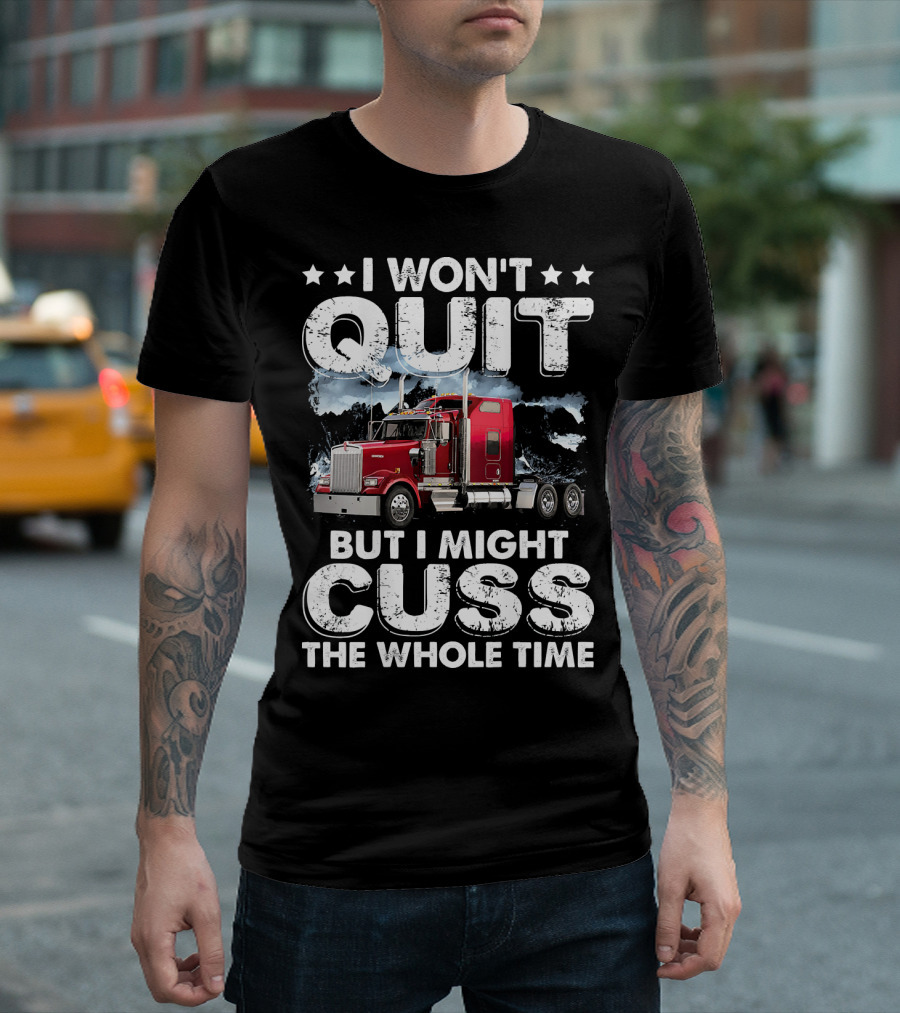 I Won't Quit But I Might Cuss The Whole Time Red Truck T-Shirt
