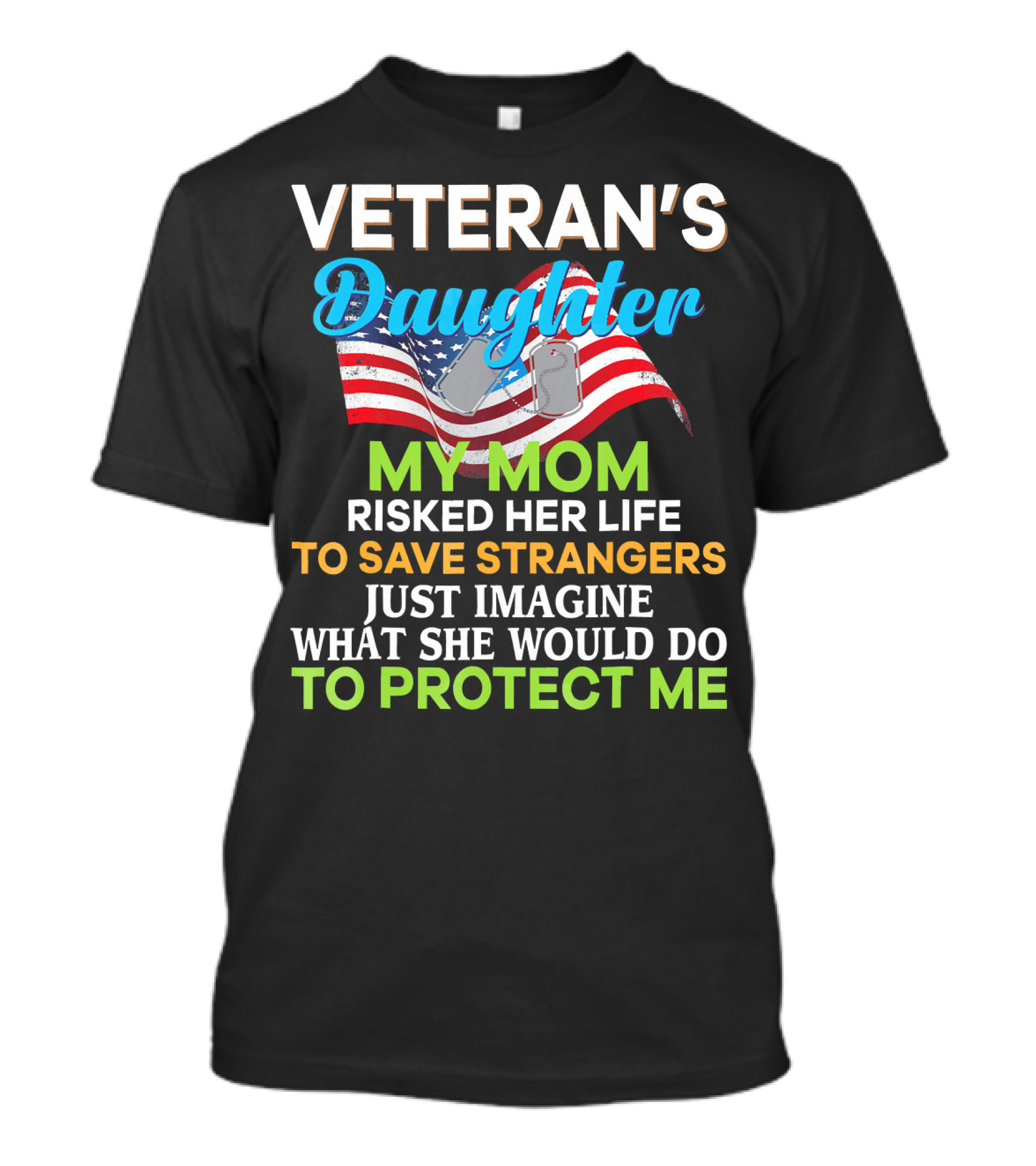 Veteran's Daughter My Mom Risked Her Life To Save Strangers Just Imagine What She Would Do To Protect Me T-Shirt