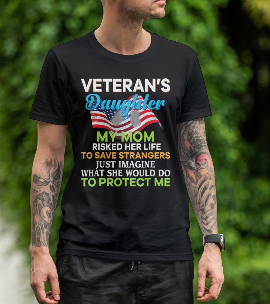 Veteran's Daughter My Mom Risked Her Life To Save Strangers Just Imagine What She Would Do To Protect Me T-Shirt