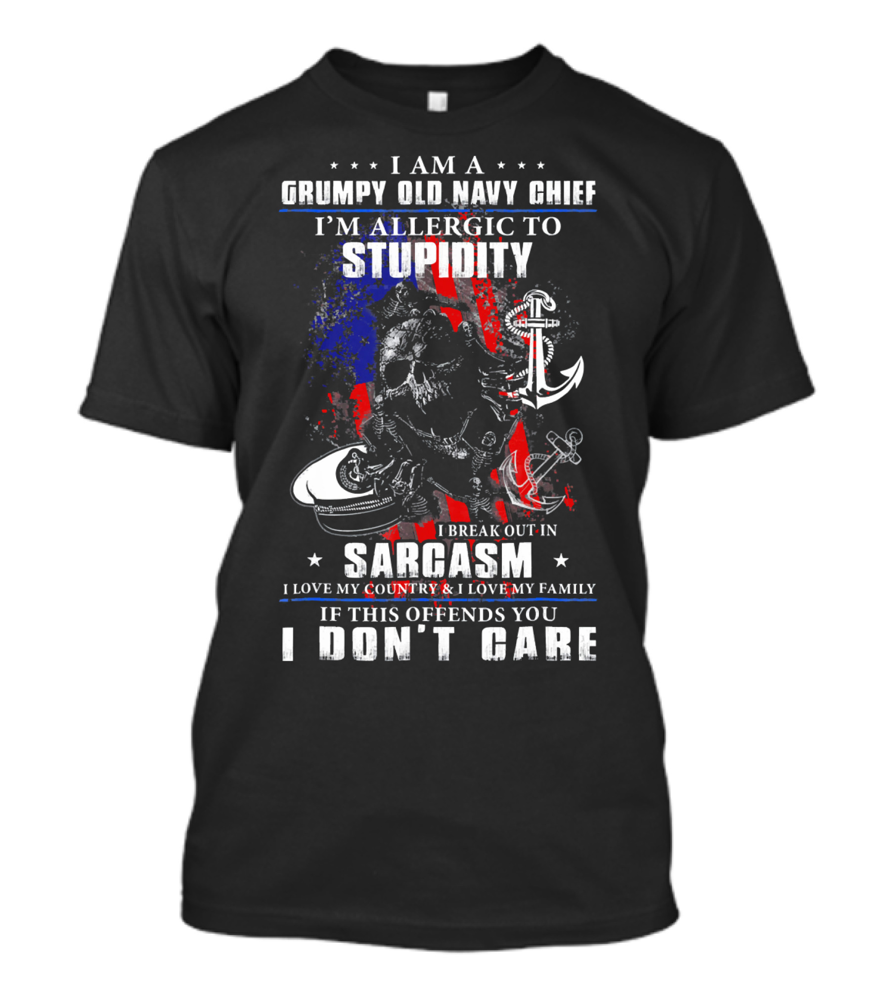 I Am A Grumpy Old Navy Chief I'm Allergic To Stupidity I Break Out In Sarcasm I Love My Country I Love My Family If This Offends You I Don't Care T-Shirt