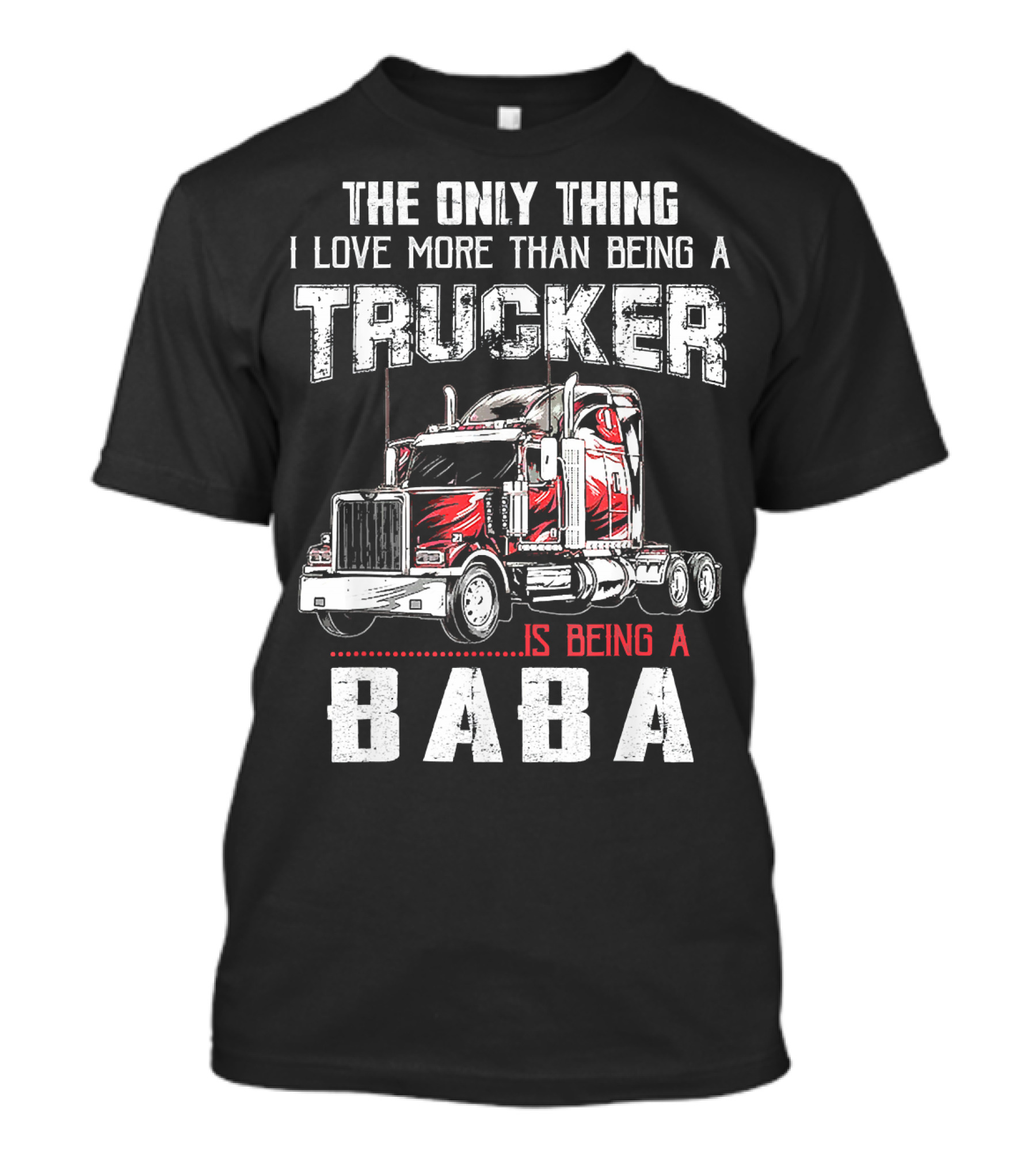 THE ONLY THING I LOVE MORE THAN BEING A TRUCKER IS BEING A BABA TRUCK DRIVER GRANDPA T-Shirt