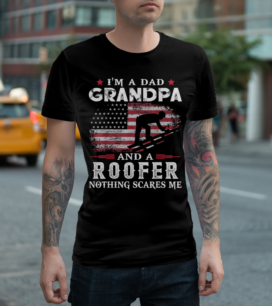 I'm a Dad Grandpa and a Roofer Nothing Scares Me T-Shirt