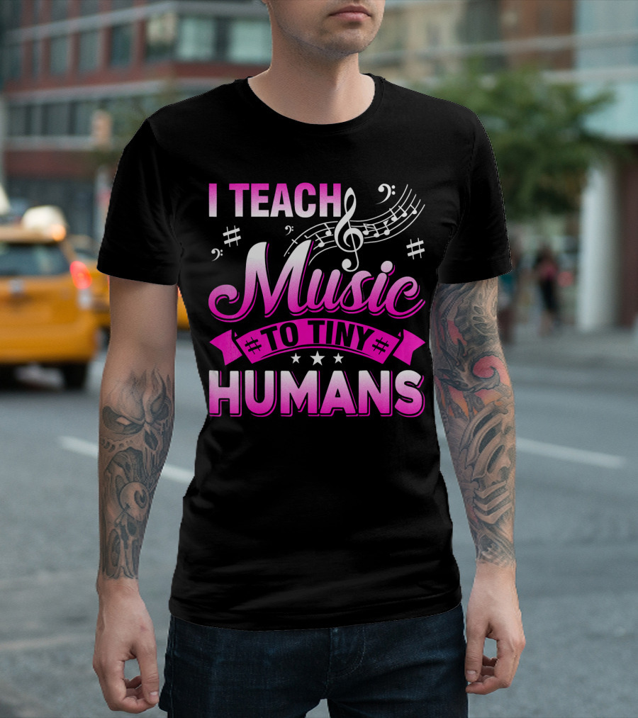 I Teach Music to Tiny Humans T-Shirt