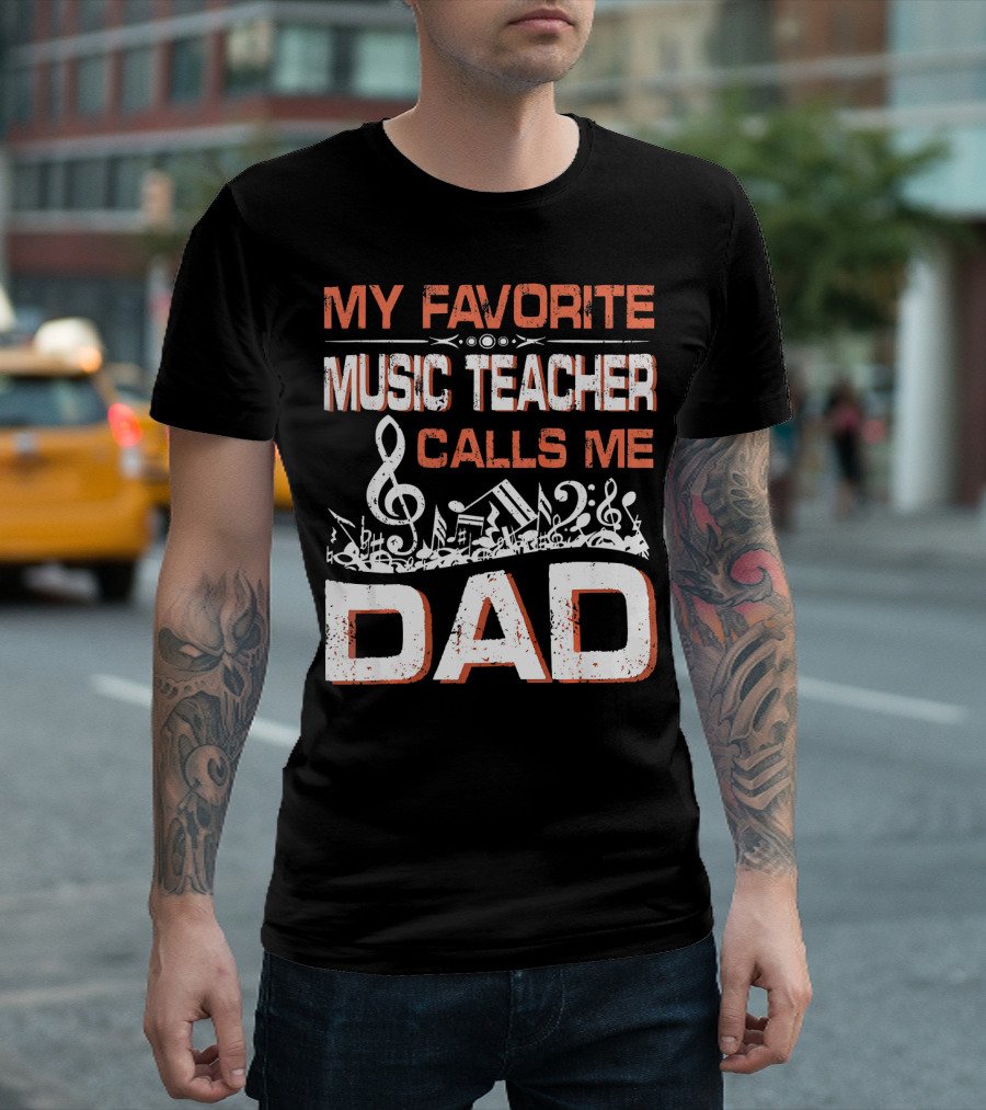 MY FAVORITE MUSIC TEACHER CALLS ME DAD Musical Notes Treble Clef T-Shirt