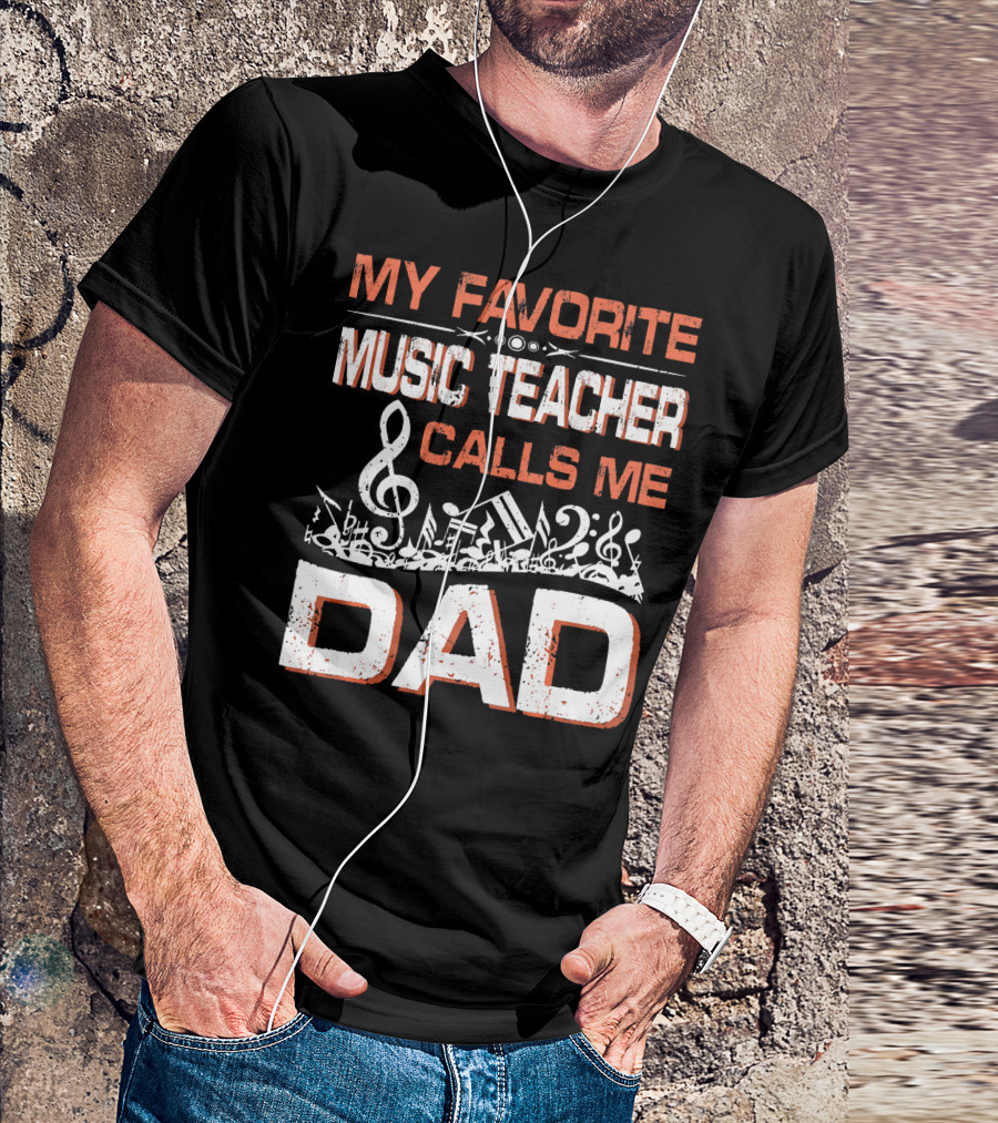 MY FAVORITE MUSIC TEACHER CALLS ME DAD Musical Notes Treble Clef T-Shirt