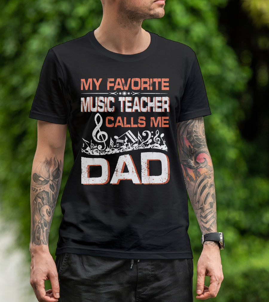 MY FAVORITE MUSIC TEACHER CALLS ME DAD Musical Notes Treble Clef T-Shirt