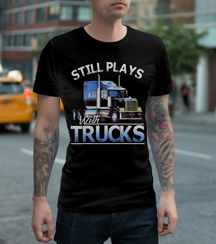 Still Plays With Trucks Mens Proud To Be A Trucker T-Shirt