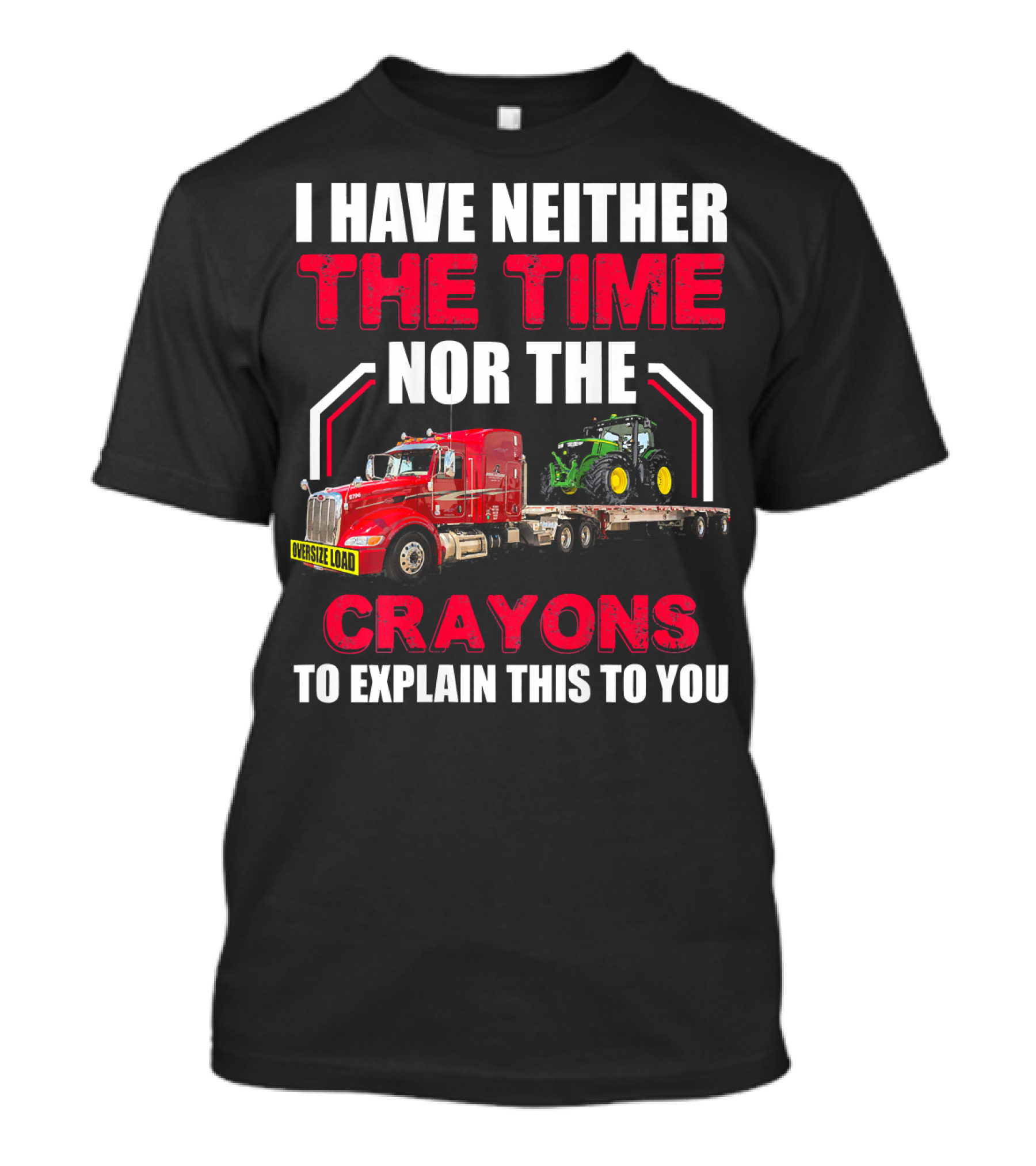 I Have Neither The Time Nor The Crayons To Explain This To You Oversize Load Trucker Tractor T-Shirt