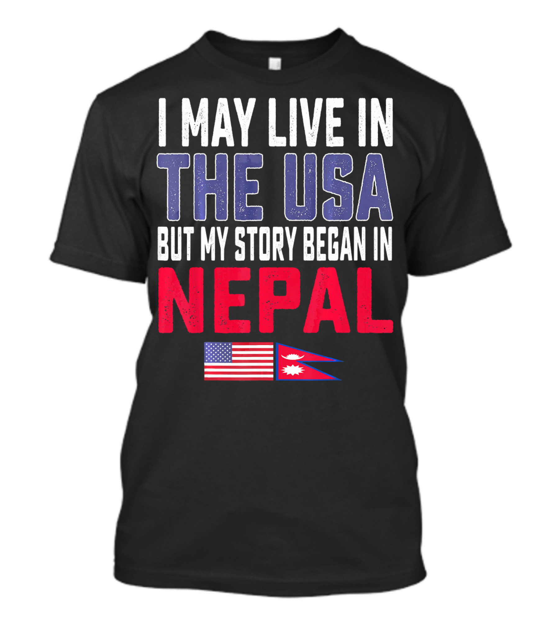 I May Live In The USA But My Story Began In Nepal America Flag Nepal Flag T-Shirt