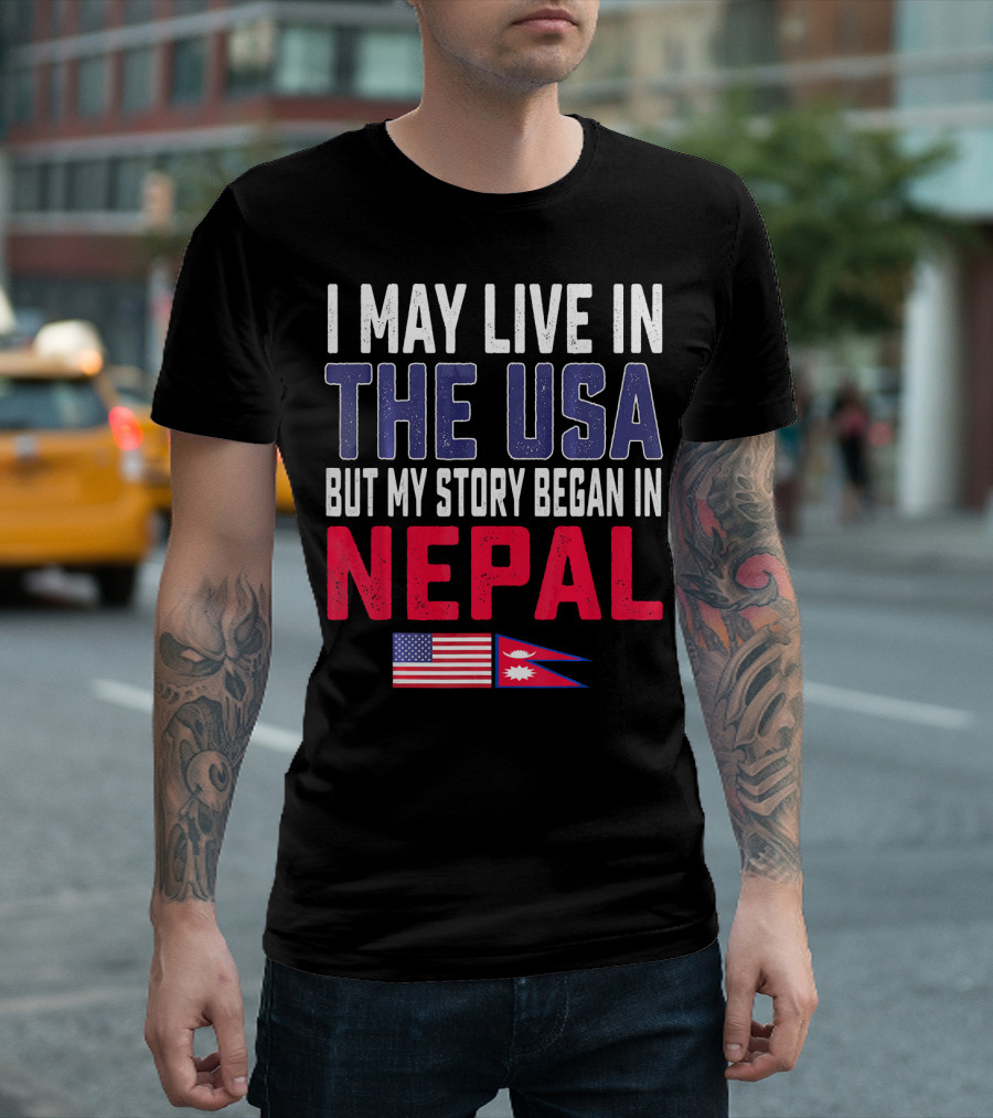 I May Live In The USA But My Story Began In Nepal America Flag Nepal Flag T-Shirt