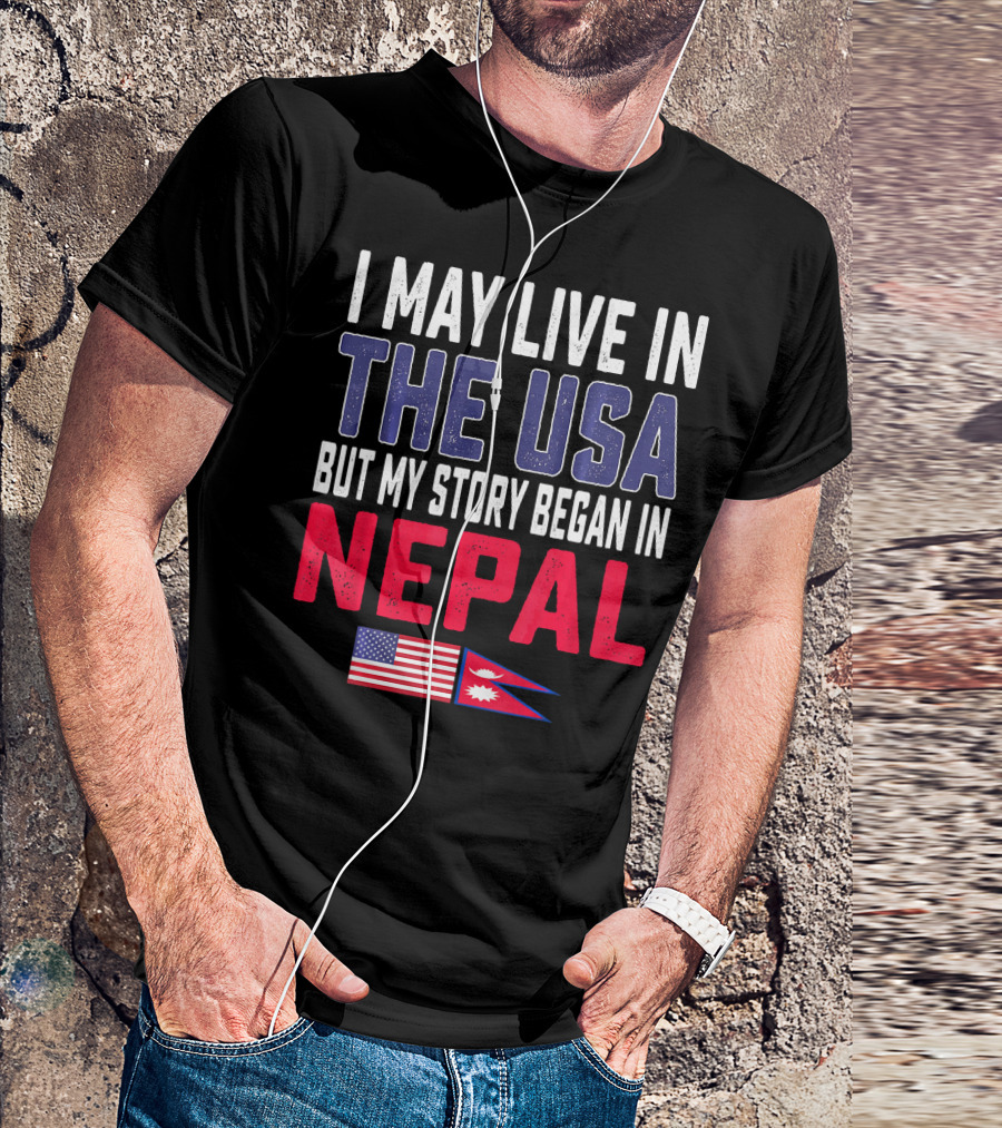 I May Live In The USA But My Story Began In Nepal America Flag Nepal Flag T-Shirt