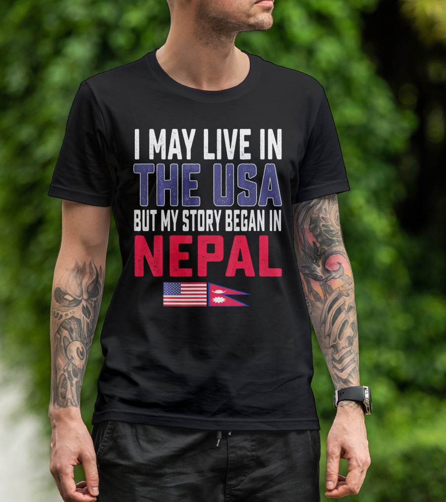 I May Live In The USA But My Story Began In Nepal America Flag Nepal Flag T-Shirt