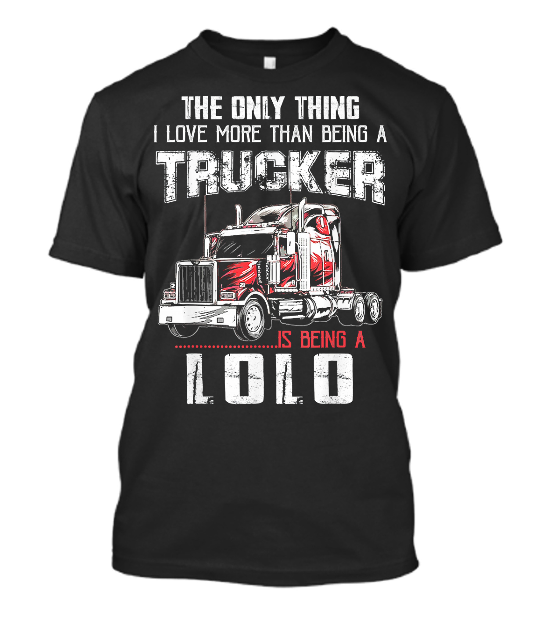 The Only Thing I Love More Than Being A Trucker Is Being A Lolo T-Shirt