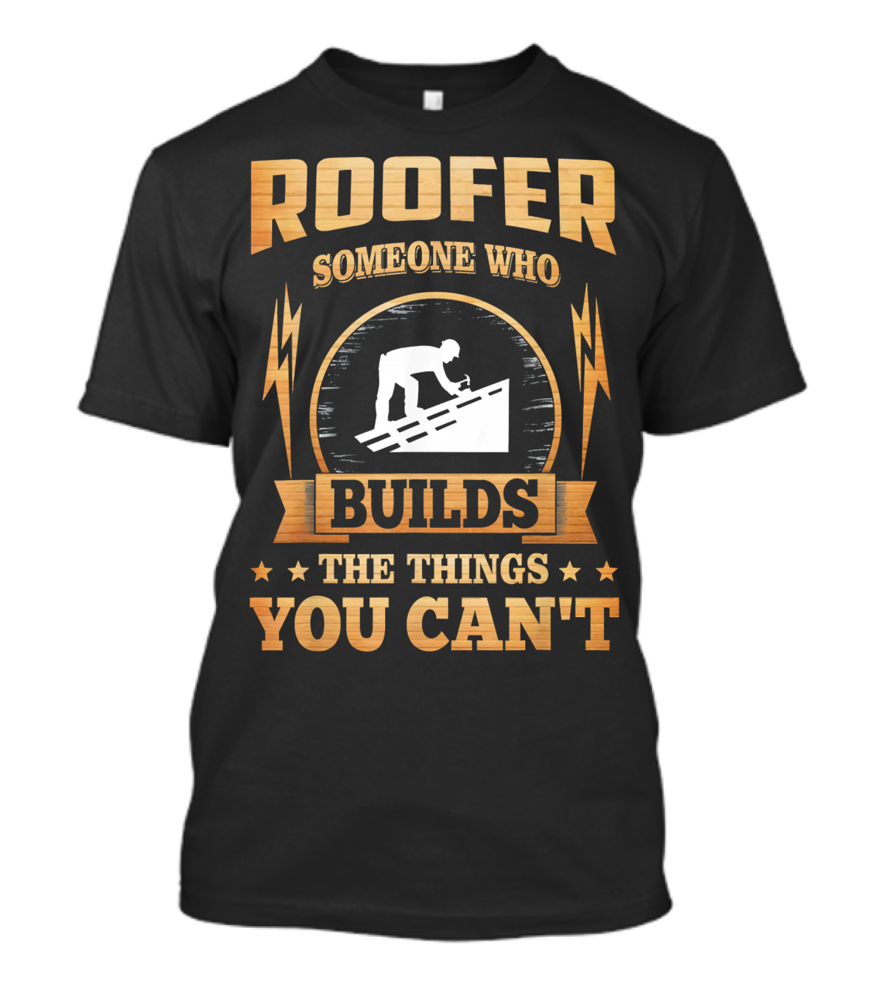 Roofer Someone Who Builds The Things You Can't T-Shirt