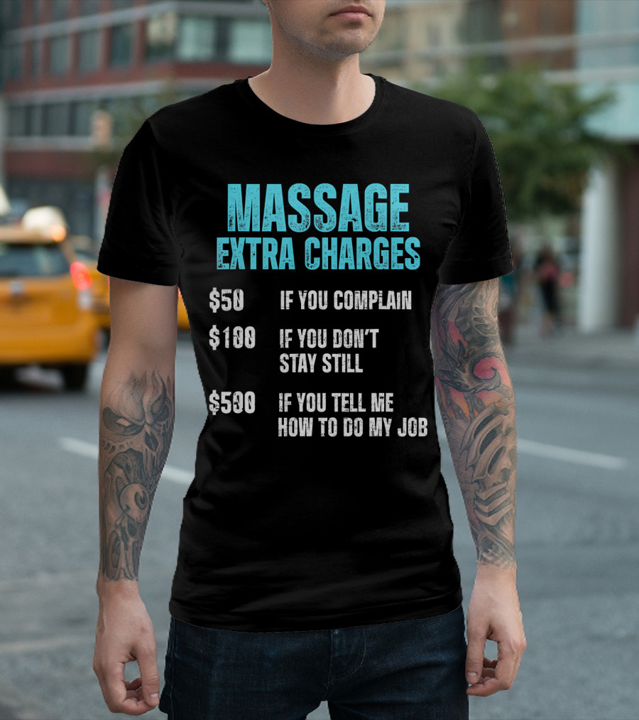 Massage Therapist Extra Charges Funny If You Complain Don't Stay Still Tell Me How to Do My Job T-Shirt