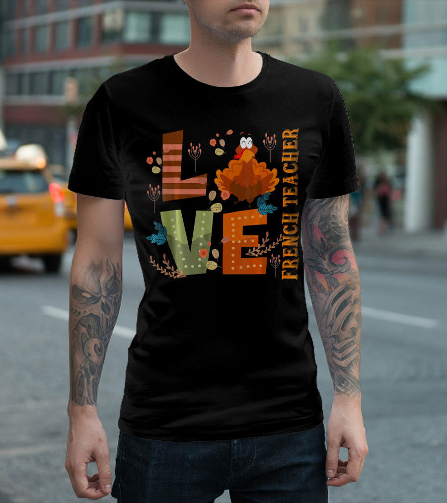 Love Thankful Turkey French Teacher T-Shirt