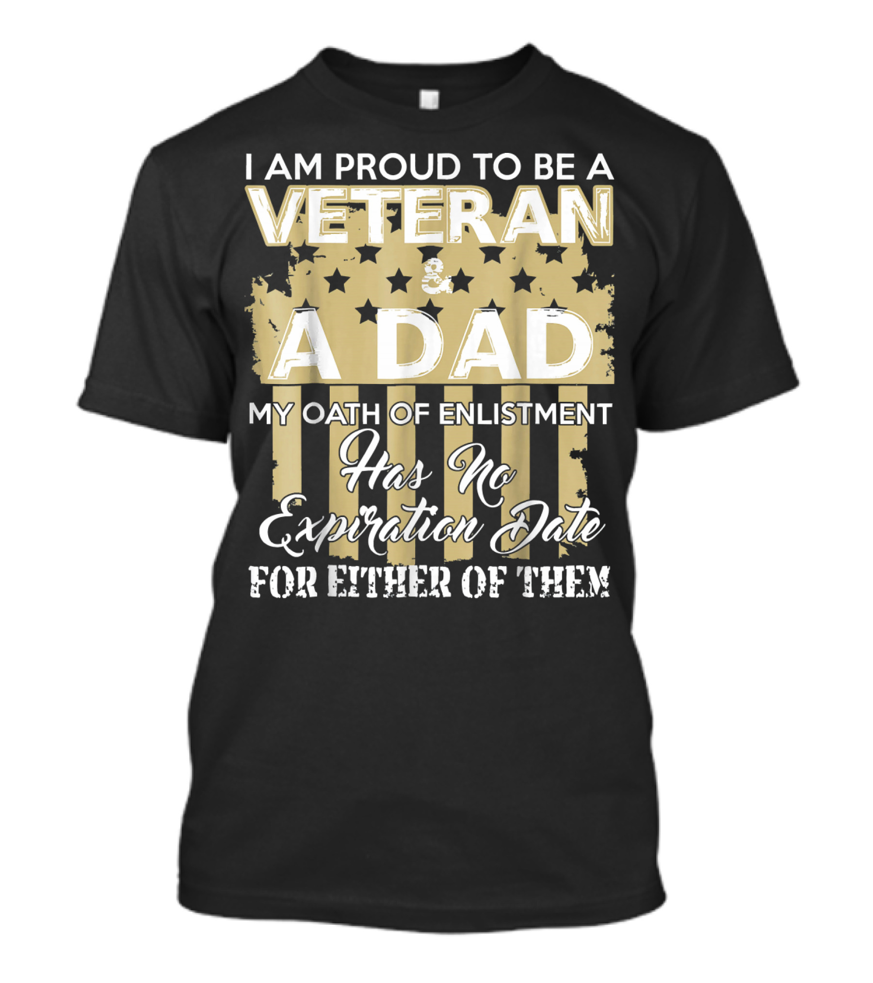 I Am Proud To Be A Veteran And A Dad My Oath Of Enlistment Has No Expiration Date For Either Of Them T-Shirt