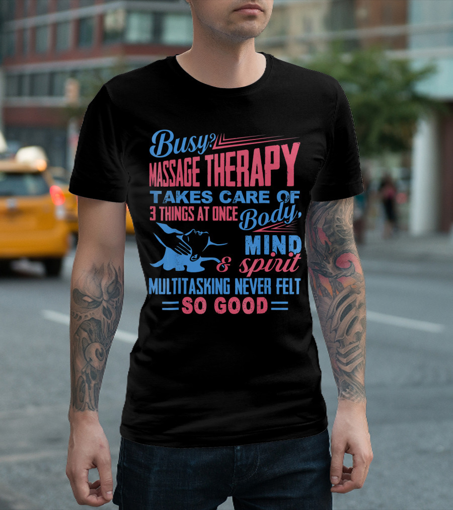 Busy Massage Therapy Takes Care of Body Mind Spirit Multitasking Never Felt So Good T-Shirt