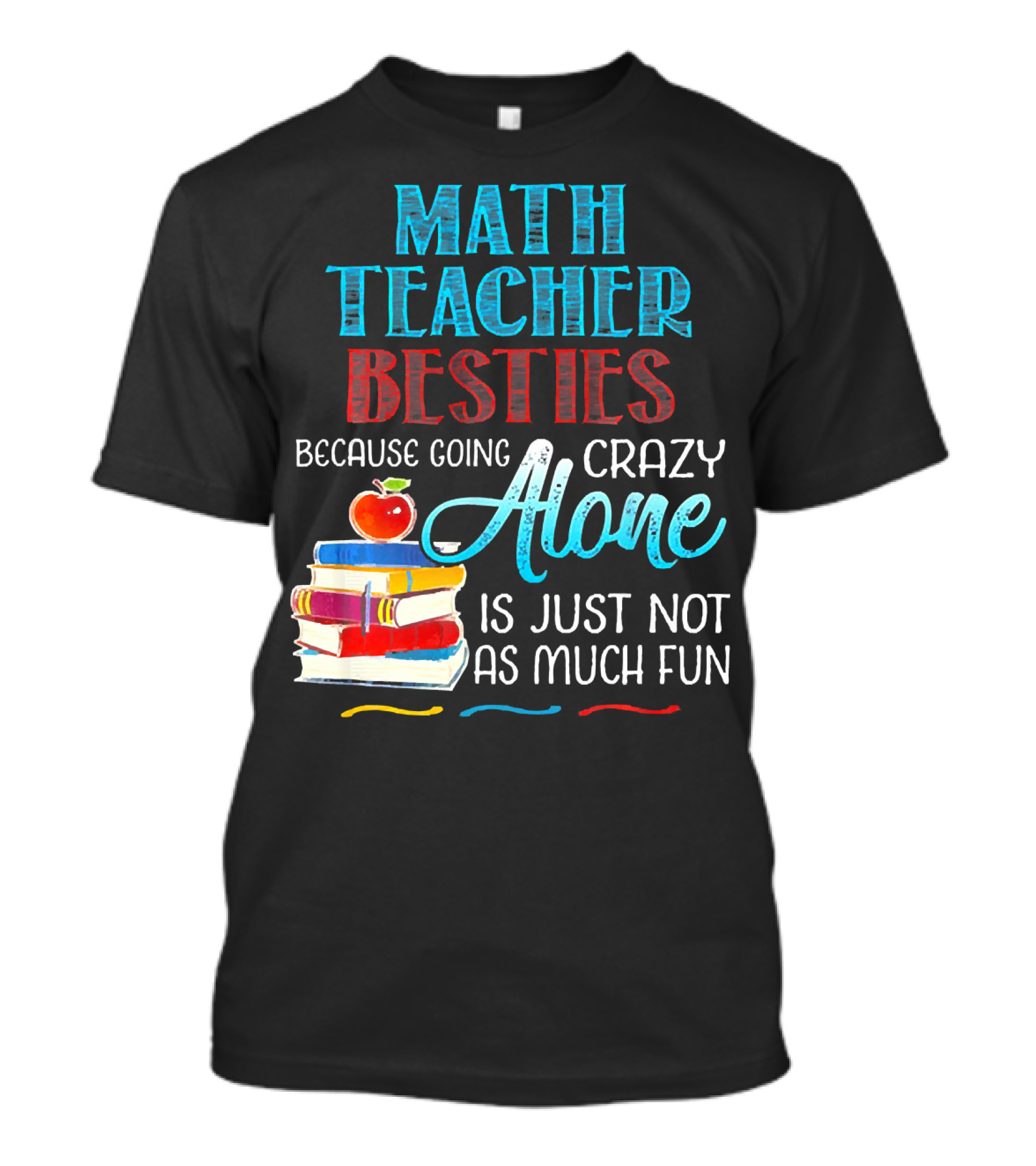 Math Teacher Besties Because Going Crazy Alone Is Just Not As Much Fun T-Shirt