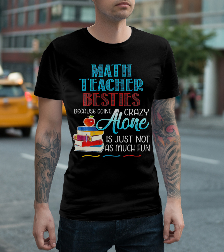 Math Teacher Besties Because Going Crazy Alone Is Just Not As Much Fun T-Shirt