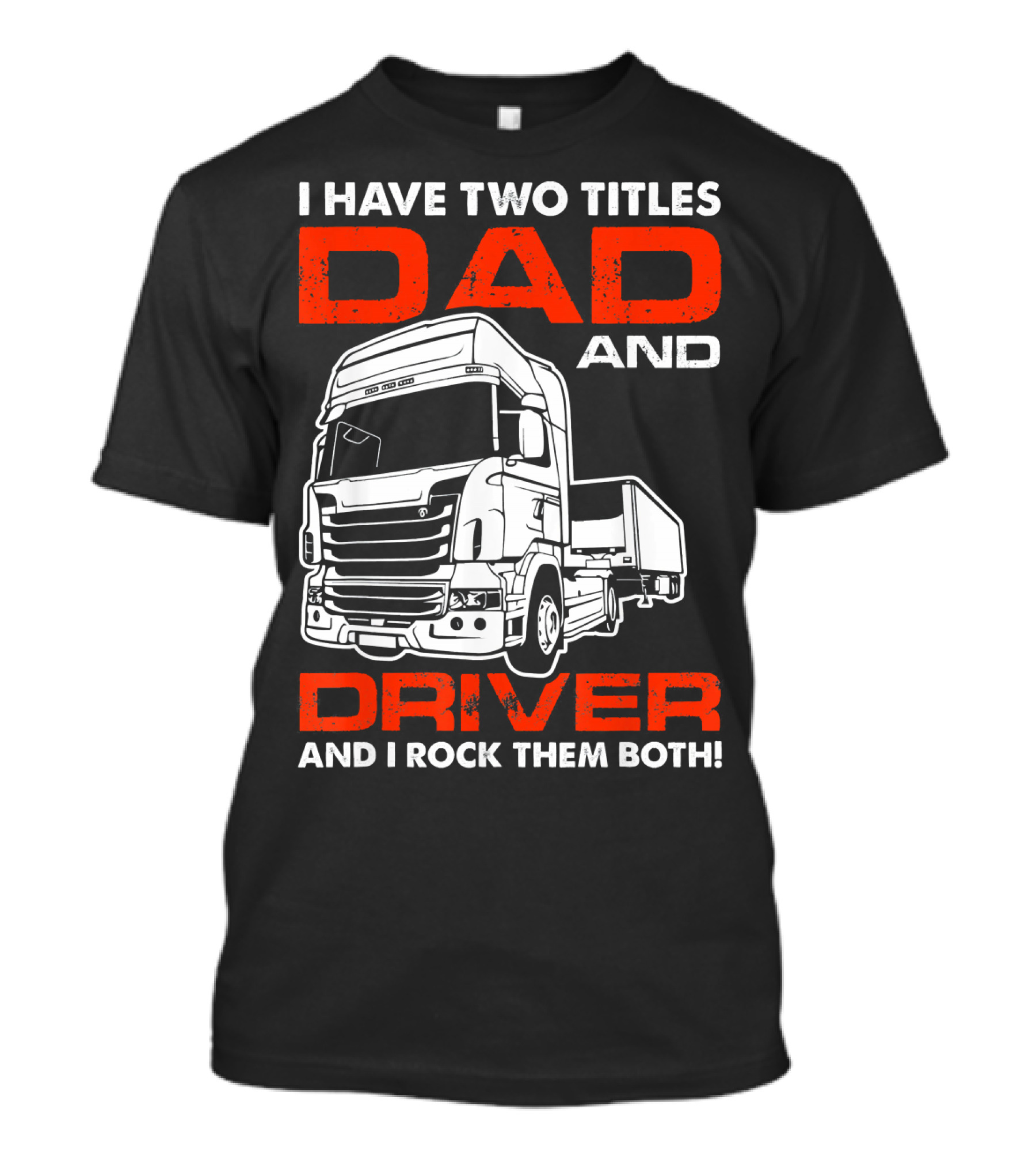 I Have Two Titles Dad And Driver I Rock Them Both Truck T-Shirt