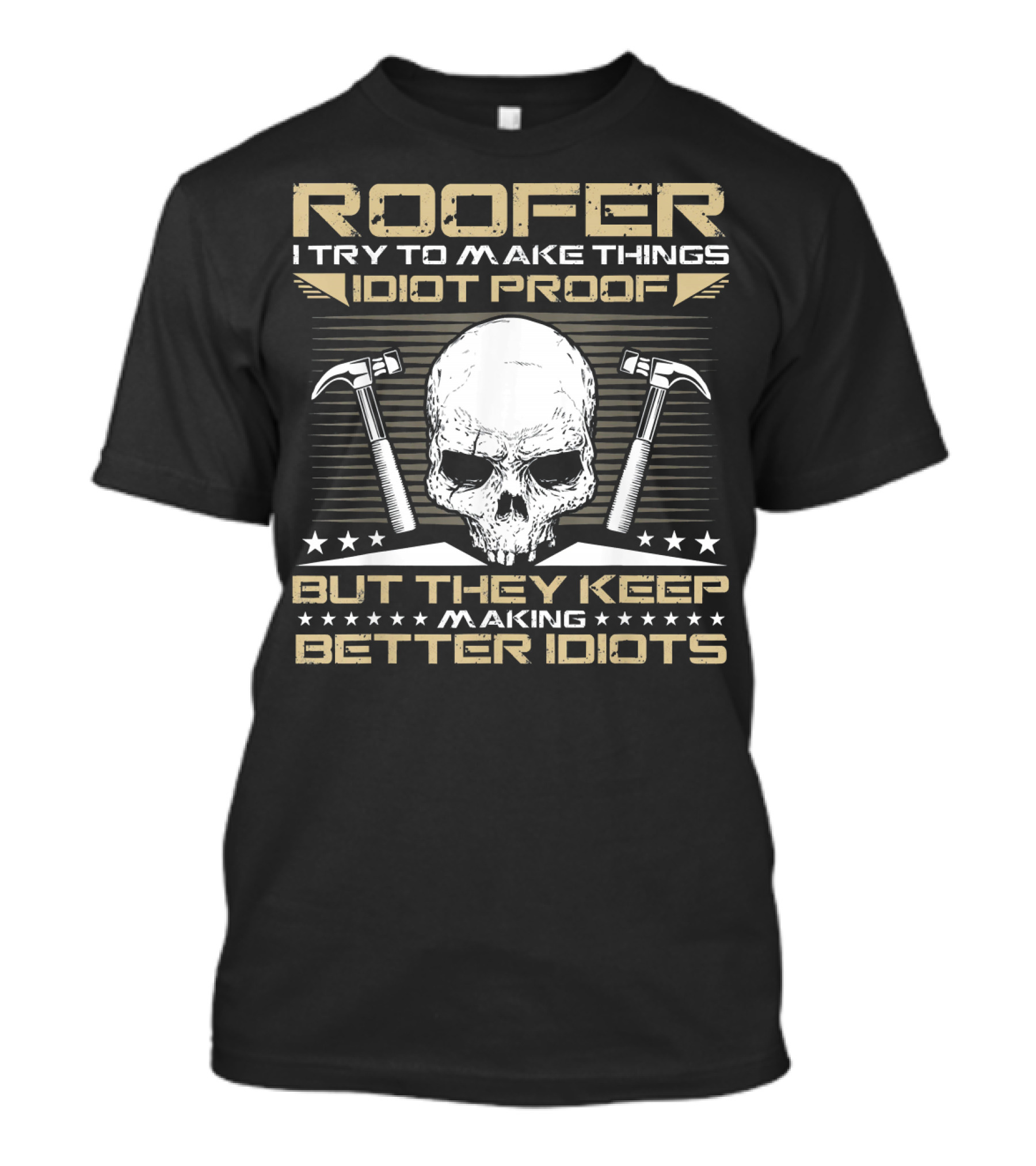 Roofer I Try To Make Things Idiot Proof But They Keep Making Better Idiots T-Shirt