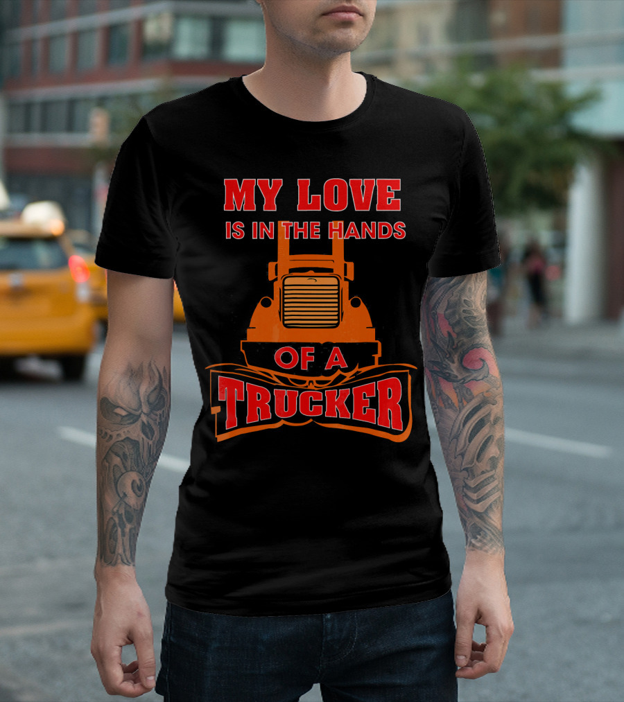 My Love Is In The Hands Of A Trucker Bold Red Text Over Orange Truck T-Shirt