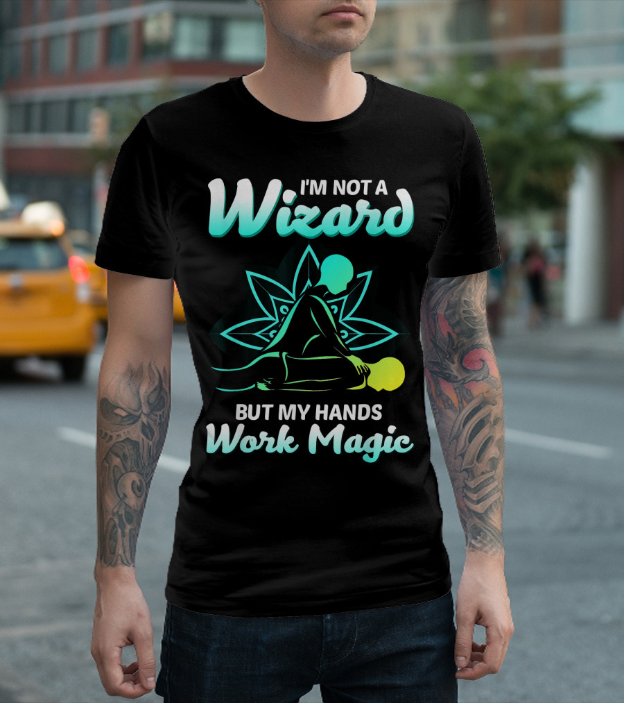 I'm Not A Wizard But My Hands Work Magic - Magical Massage Therapist T-Shirt