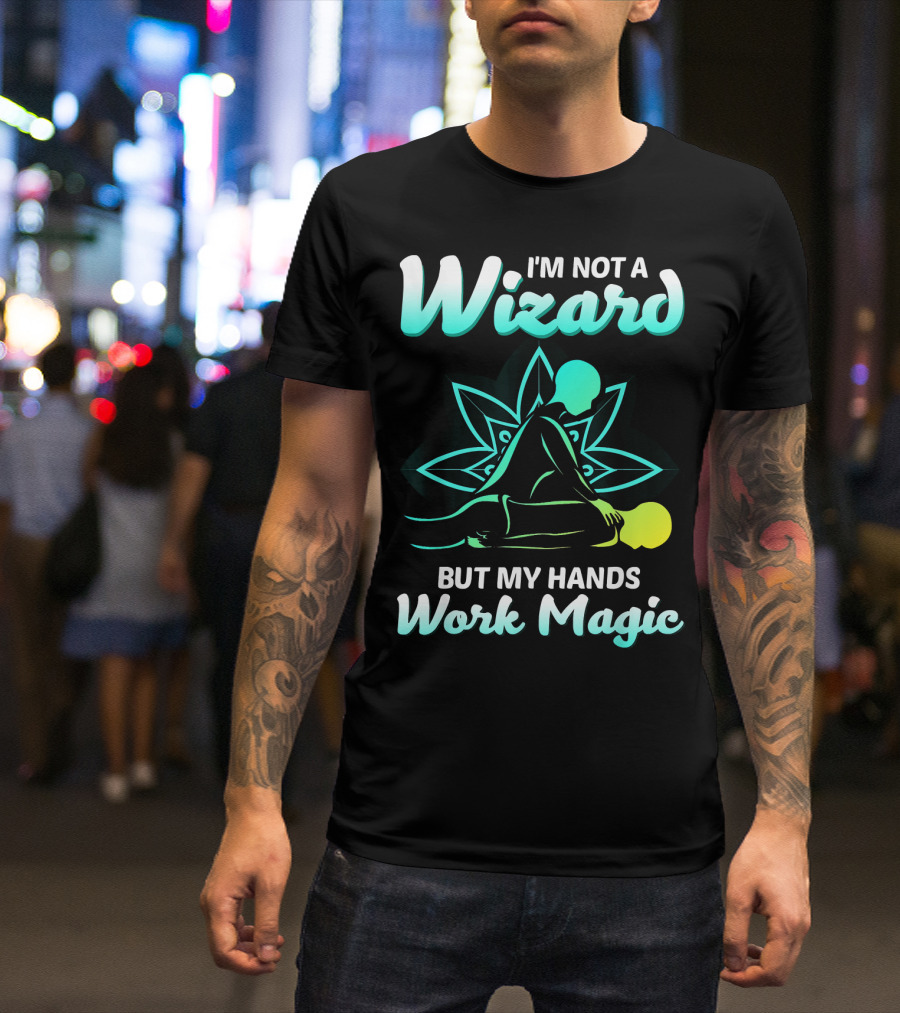 I'm Not A Wizard But My Hands Work Magic - Magical Massage Therapist T-Shirt