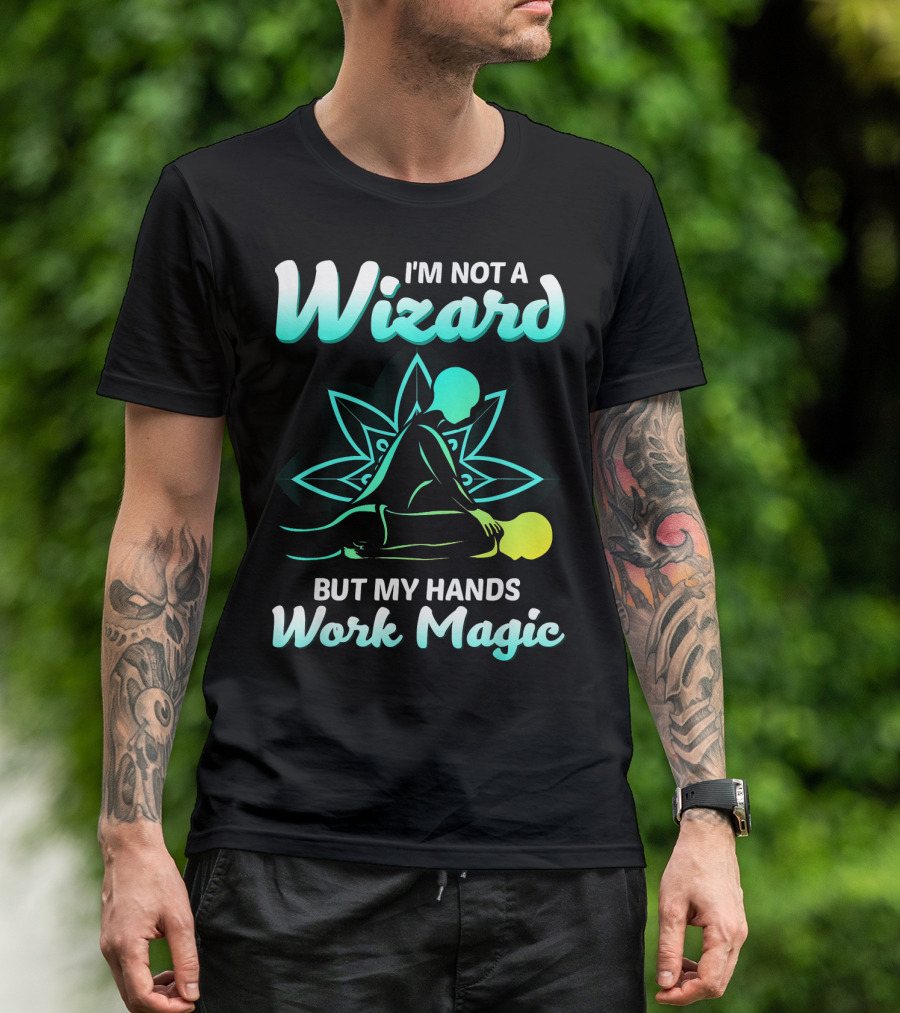I'm Not A Wizard But My Hands Work Magic - Magical Massage Therapist T-Shirt