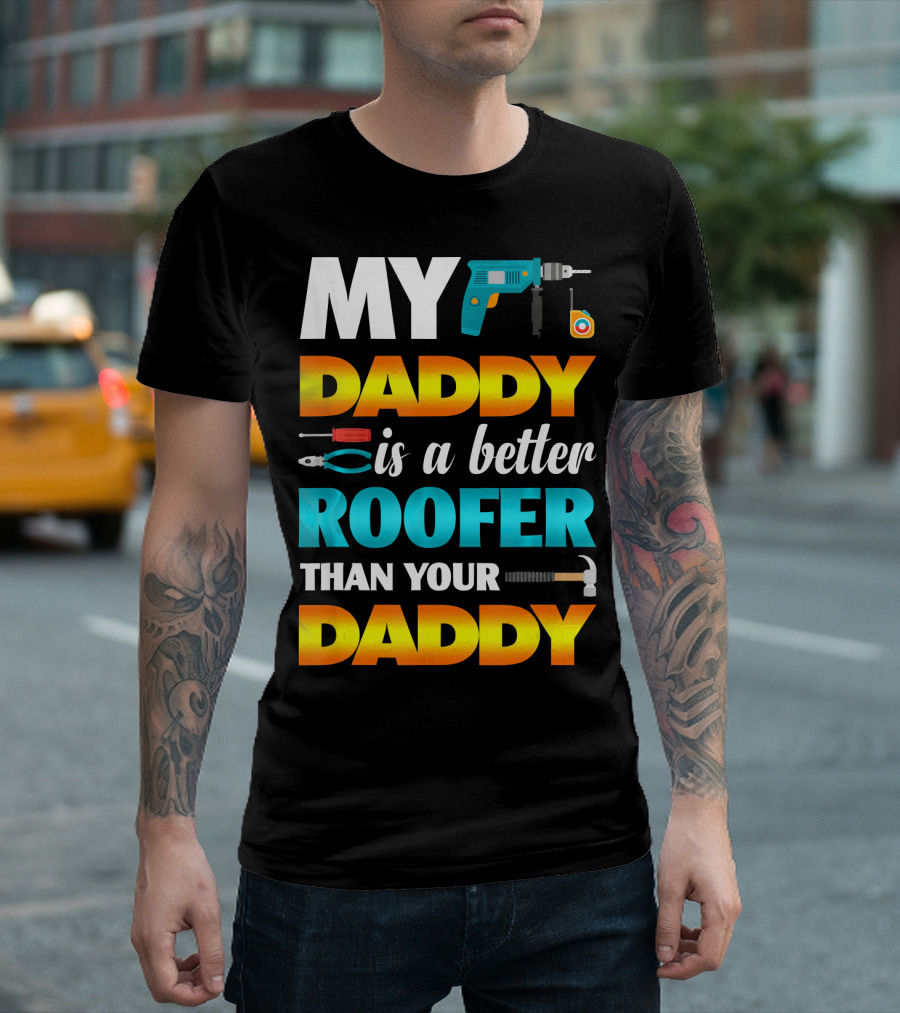 My Daddy Is A Better Roofer Than Your Daddy Drill Tape Measure Tools T-Shirt