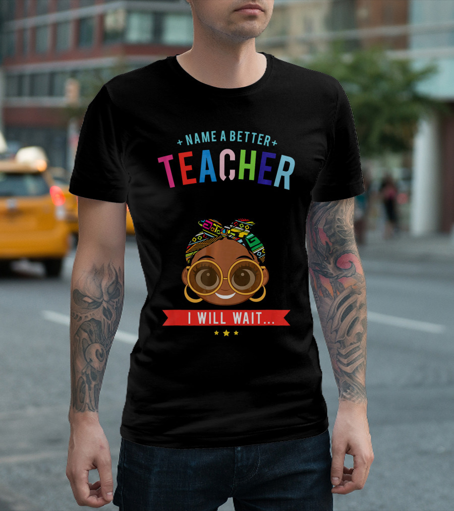 Name A Better Teacher I Will Wait Afro Am Natural Hair T-Shirt