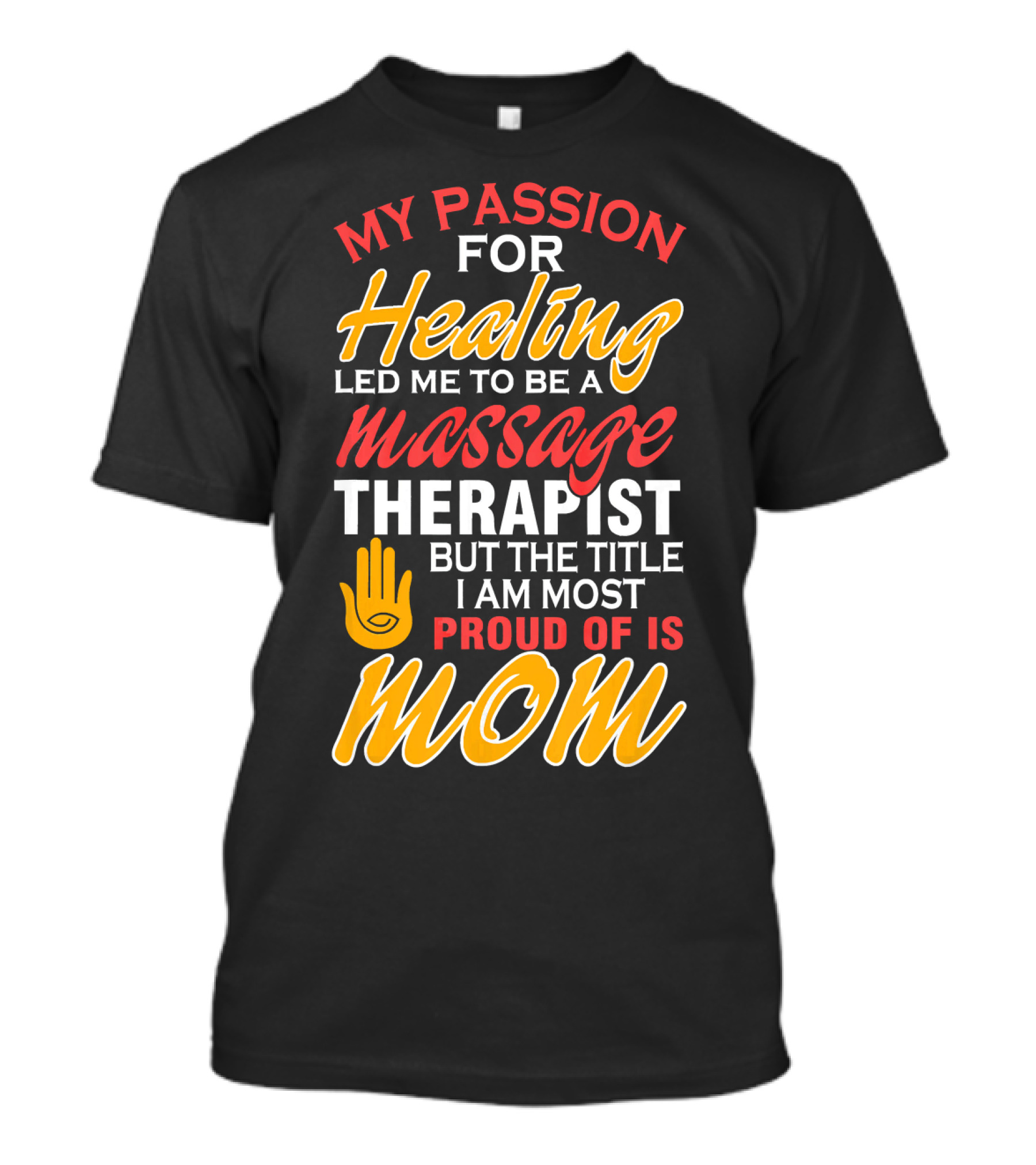 My Passion For Healing Led Me To Be A Massage Therapist But The Title I Am Most Proud Of Is Mom T-Shirt
