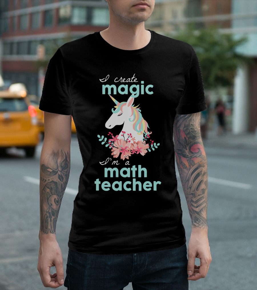 I Create Magic I'm A Math Teacher Unicorn Floral T-Shirt