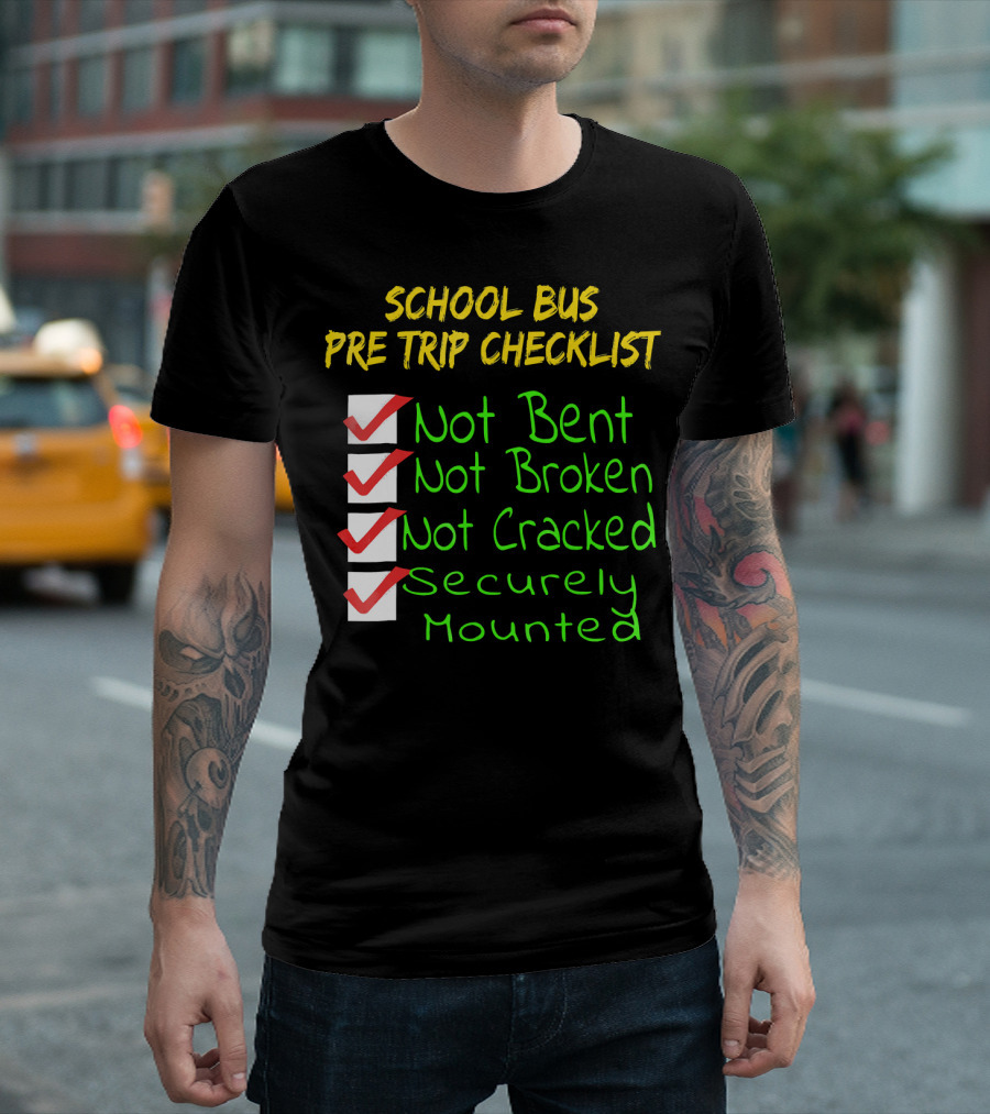 School Bus Pre Trip Checklist Not Bent Not Broken Not Cracked Securely Mounted T-Shirt