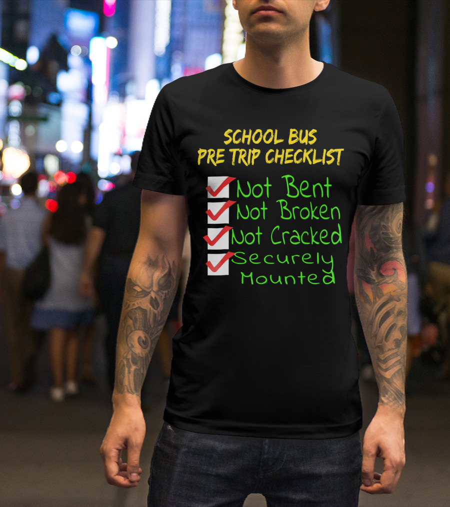 School Bus Pre Trip Checklist Not Bent Not Broken Not Cracked Securely Mounted T-Shirt