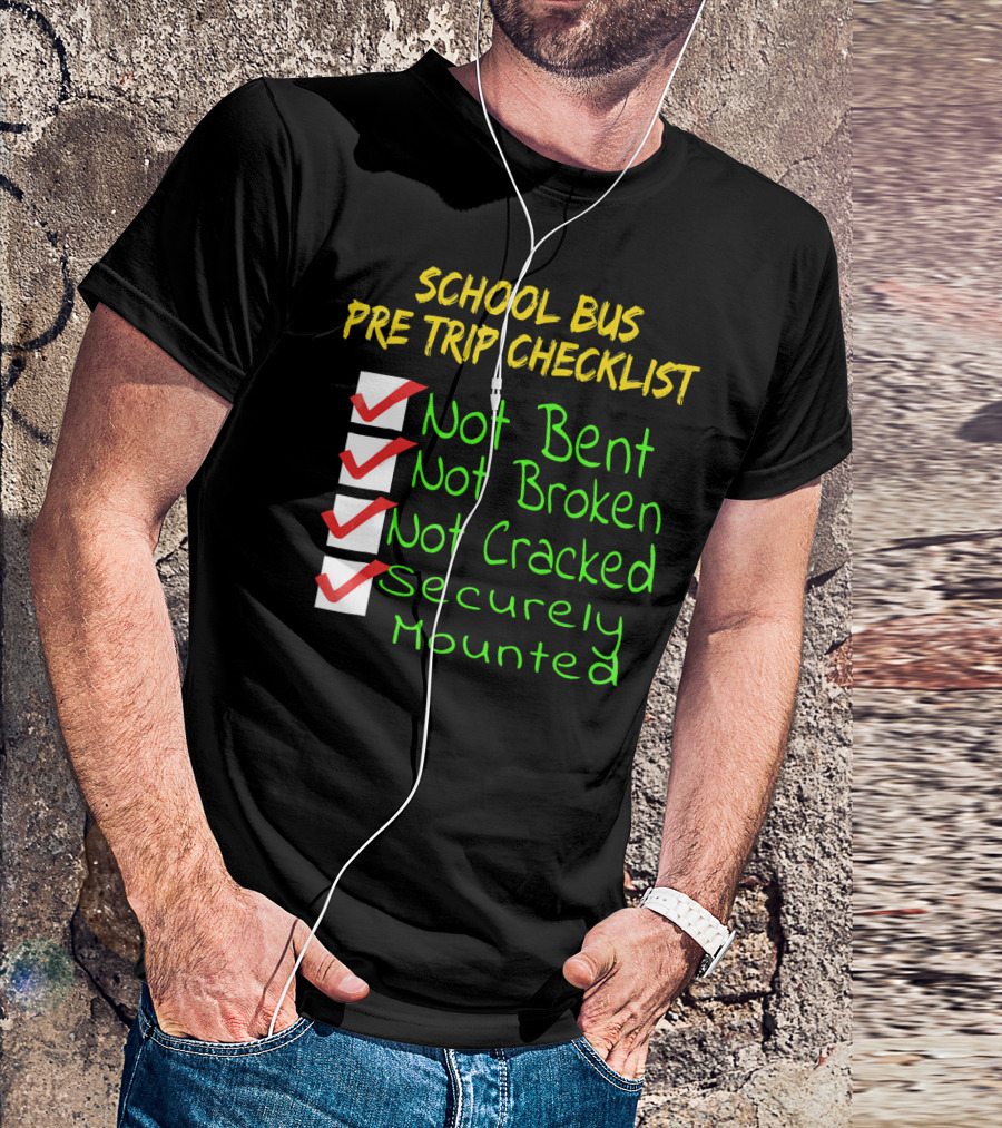 School Bus Pre Trip Checklist Not Bent Not Broken Not Cracked Securely Mounted T-Shirt
