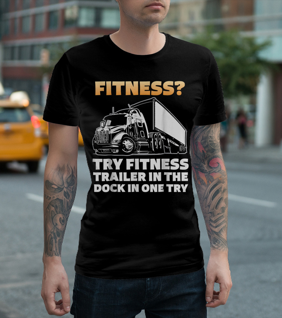 Mens Funny Truck Driver Fitness Try Trailer in the Dock in One Try T-Shirt