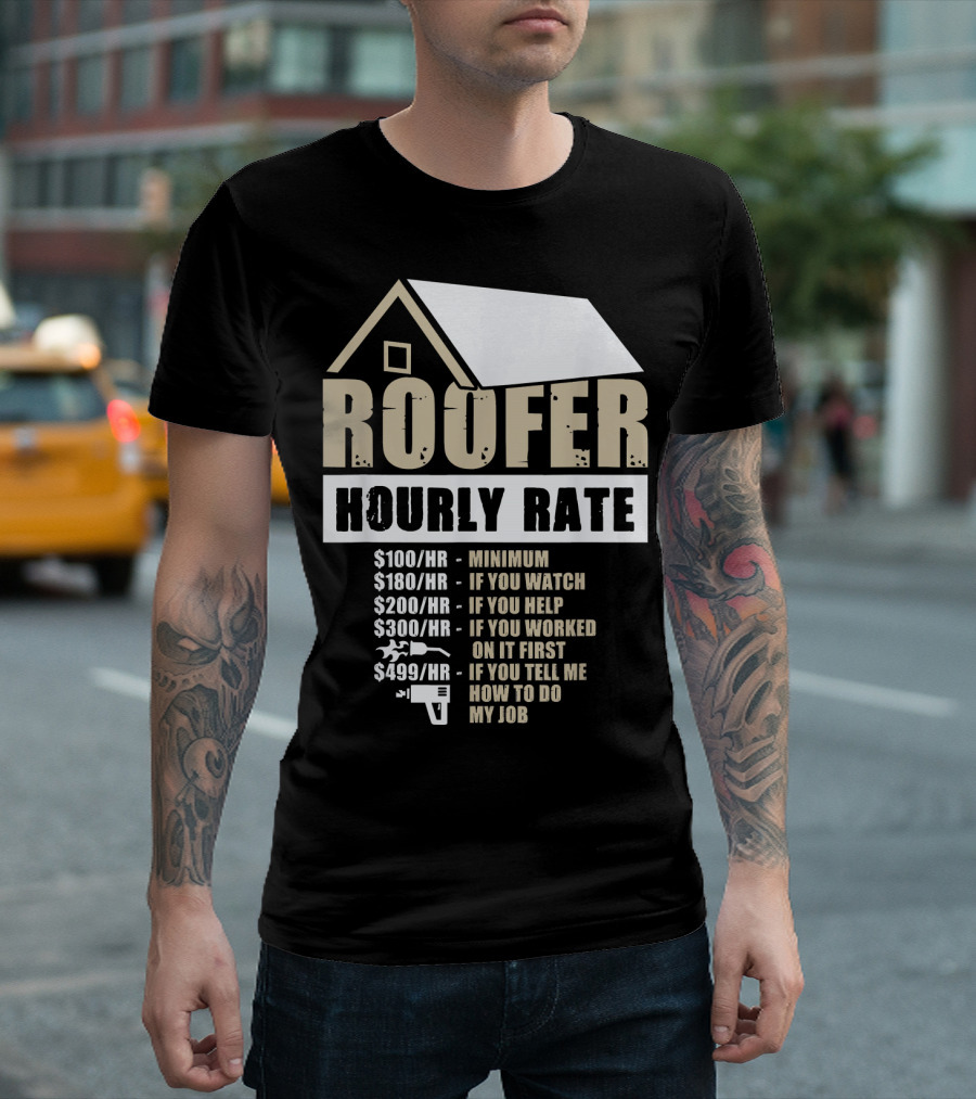 Mens Roofer Hourly Rate Minimum If You Watch Help Worked Tell Me How To Do My Job T-Shirt