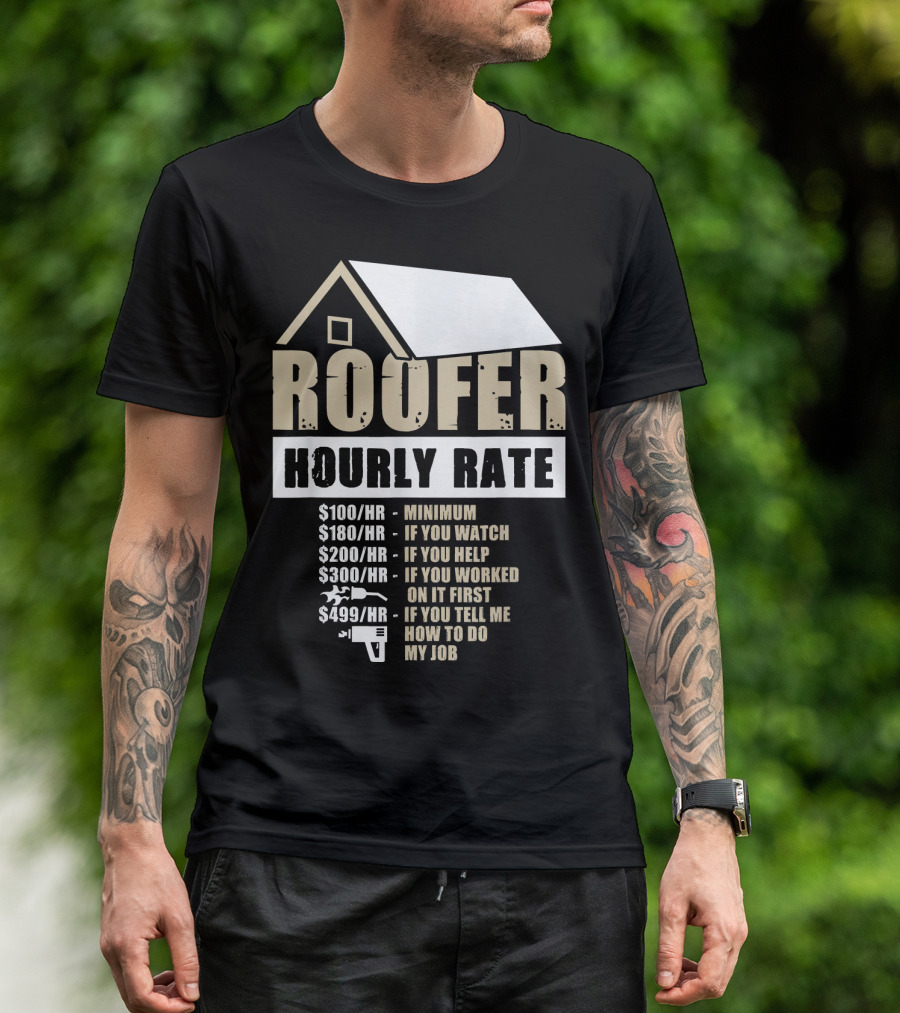Mens Roofer Hourly Rate Minimum If You Watch Help Worked Tell Me How To Do My Job T-Shirt