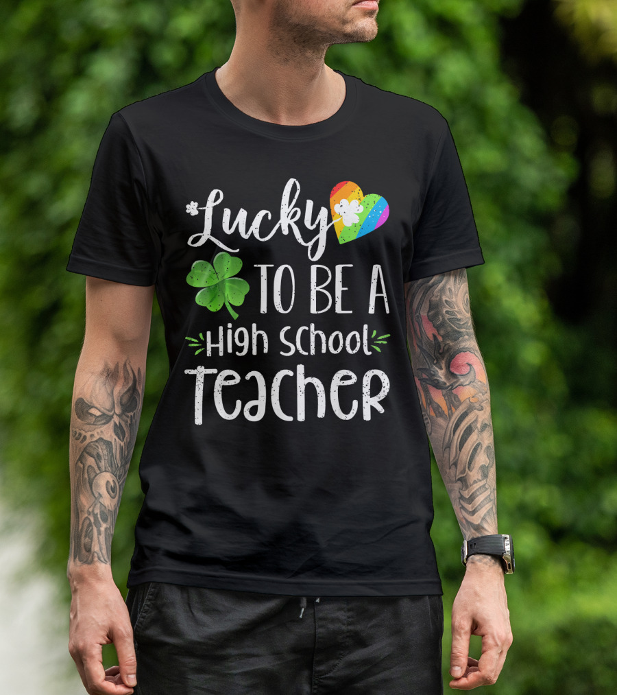 Lucky To Be A High School Teacher Clover Rainbow Heart T-Shirt