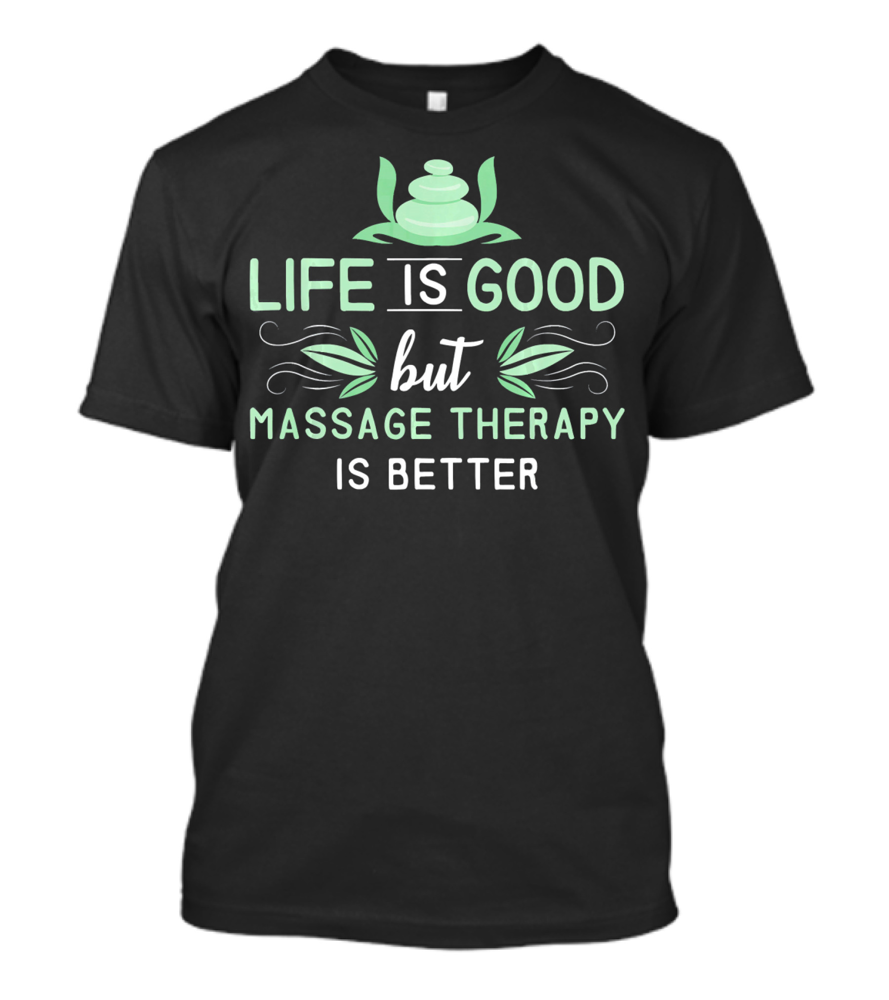 Life Is Good But Massage Therapy Is Better T-Shirt