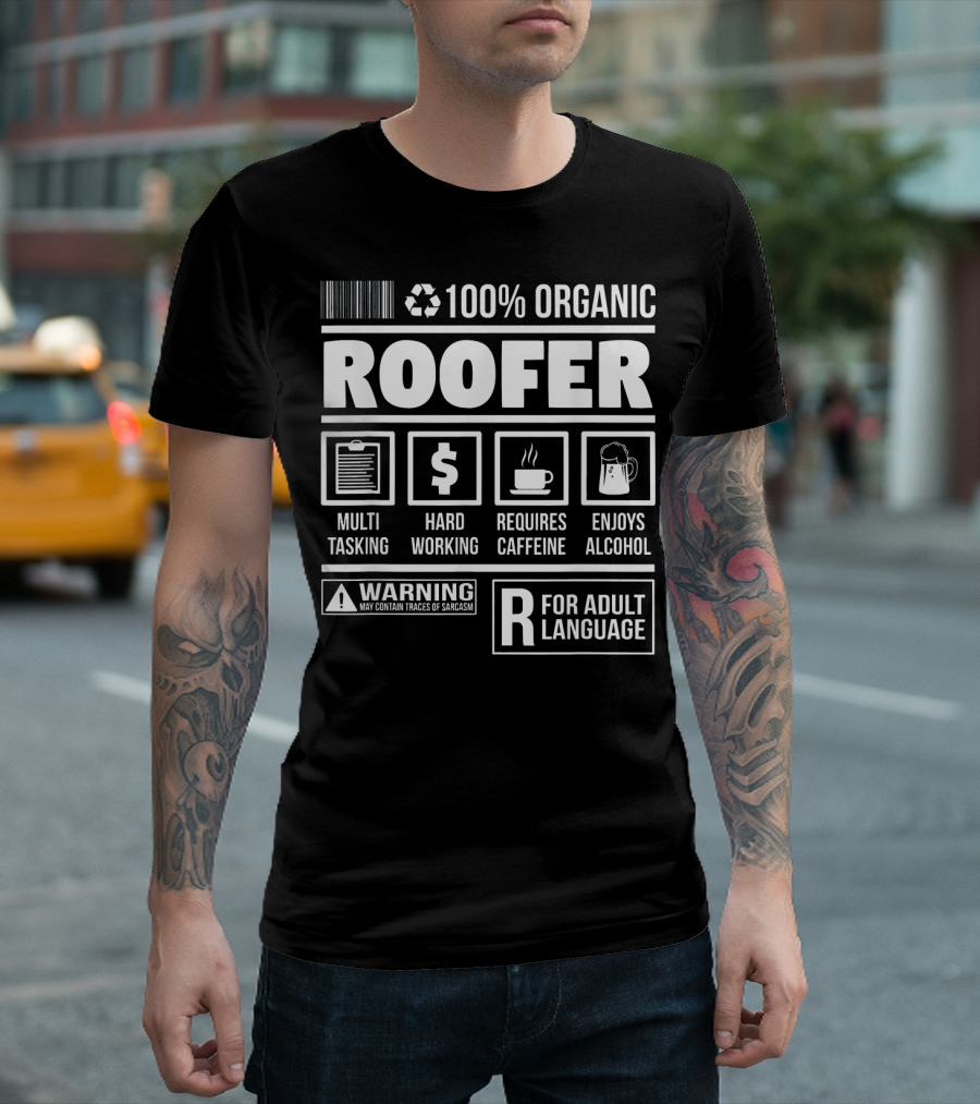 100% Organic Roofer Multi-Tasking Hard Working Requires Caffeine Enjoys Alcohol Warning Adult Language T-Shirt