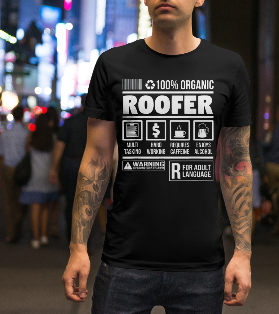 100% Organic Roofer Multi-Tasking Hard Working Requires Caffeine Enjoys Alcohol Warning Adult Language T-Shirt
