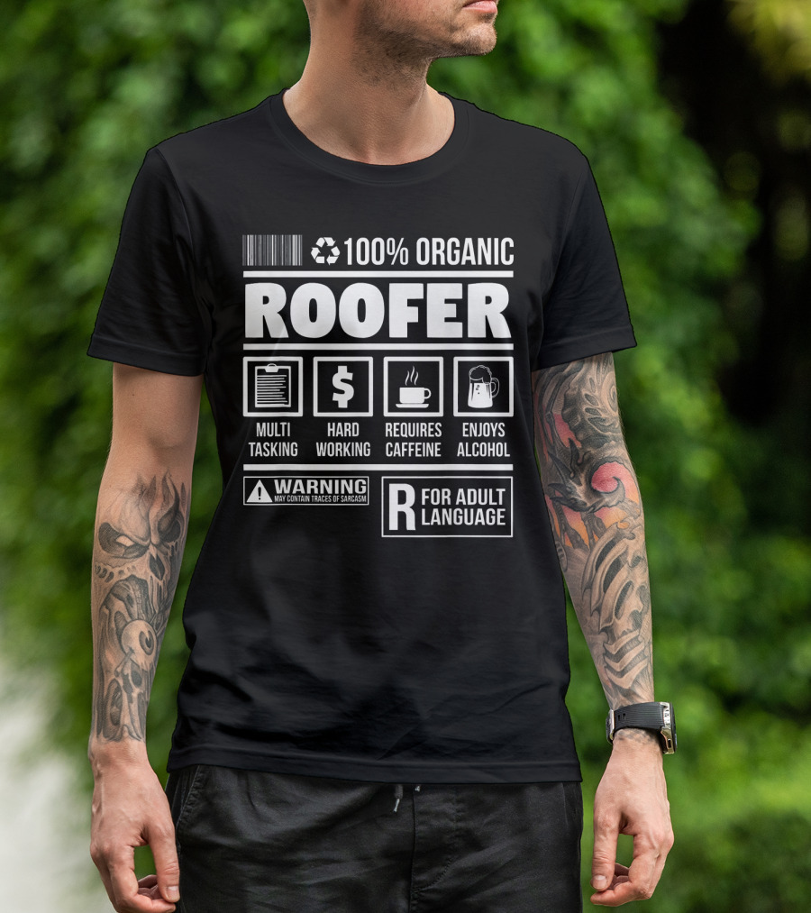 100% Organic Roofer Multi-Tasking Hard Working Requires Caffeine Enjoys Alcohol Warning Adult Language T-Shirt