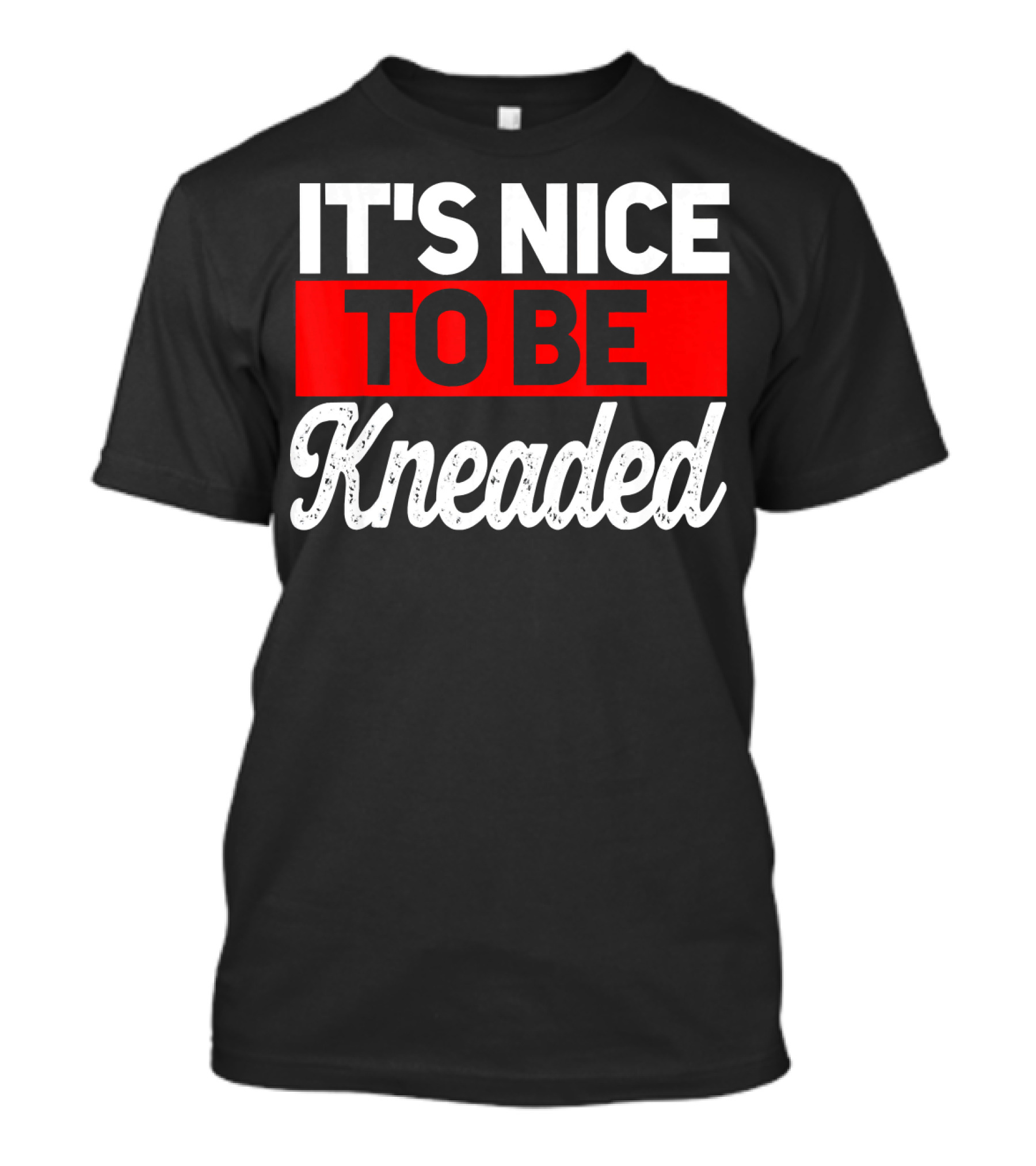 IT'S NICE TO BE KNEADED Massage Therapist Therapy T-Shirt