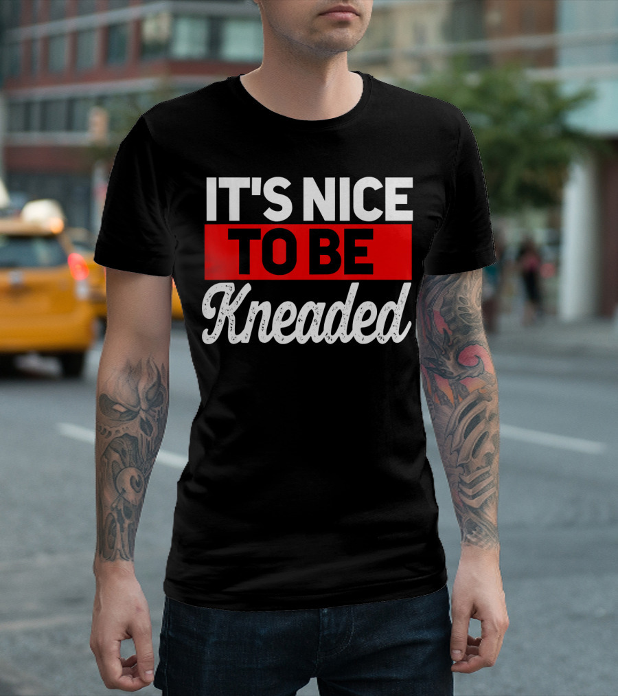 IT'S NICE TO BE KNEADED Massage Therapist Therapy T-Shirt