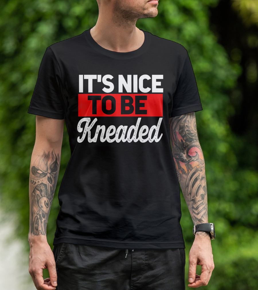 IT'S NICE TO BE KNEADED Massage Therapist Therapy T-Shirt